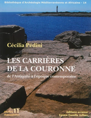 Les carrières de la Couronne : de l'Antiquité à l'époque contemporaine - Cécilia Pédini