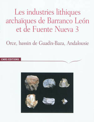 Les industries lithiques archaïques de Barranco Leon et de Fuente Nueva 3 : Orce, bassin de Guadix-Baza, Andalousie