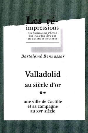 Valladolid au siècle d'or : une ville de Castille et sa campagne au XVIe siècle - Bartolomé Bennassar