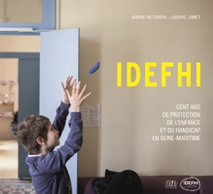 IDEFHI : cent ans de protection de l'enfance et du handicap en Seine-Maritime - Ludovic Jamet