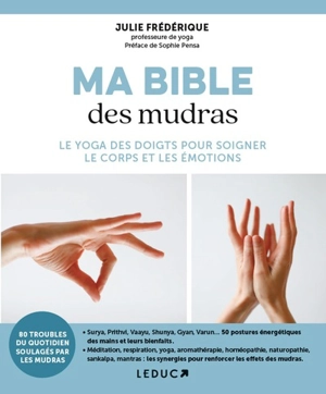 Ma bible des mudras : le yoga des doigts pour soigner le corps et les émotions - Julie Frédérique