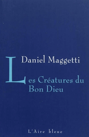 Les créatures du bon Dieu - Daniel Maggetti