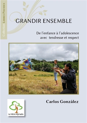 Grandir ensemble : de l'enfance à l'adolescence avec tendresse et respect - Carlos Gonzalez