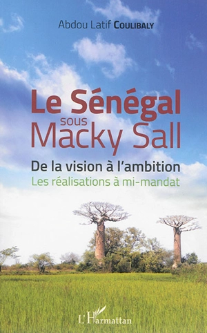 Le Sénégal sous Macky Sall : de la vision à l'ambition : les réalisations à mi-mandat - Abdou Latif Coulibaly