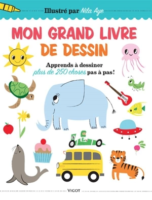 Mon grand livre de dessin : apprends à dessiner plus de 250 choses pas à pas ! - Nila Aye