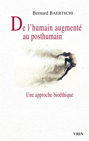 De l'humain augmenté au posthumain : une approche bioéthique - Bernard Baertschi