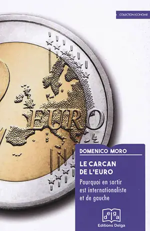 Le carcan de l'euro : pourquoi en sortir est internationaliste et de gauche - Domenico Moro