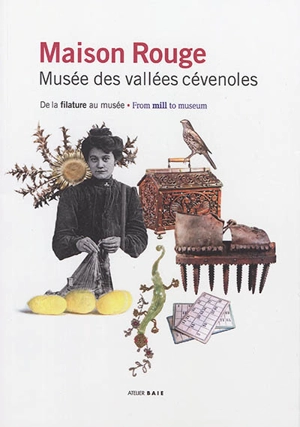 Maison Rouge : musée des vallées cévenoles : de la filature au musée. Maison Rouge : musée des vallées cévenoles : from mill to museum - Claire Champetier