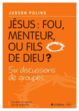 Jésus : fou, menteur, ou fils de Dieu ? : six discussions de groupes - Judson Poling