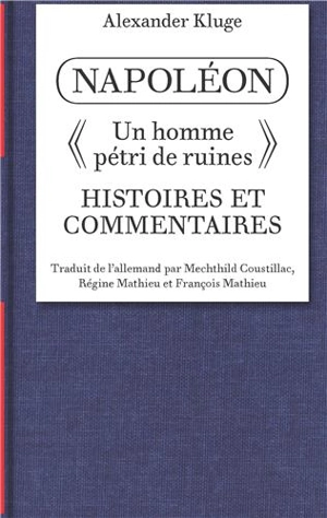 Napoléon : histoires et commentaires : un homme pétri de ruines - Alexander Kluge