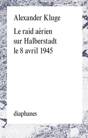 Le raid aérien sur Halberstadt le 8 avril 1945 - Alexander Kluge