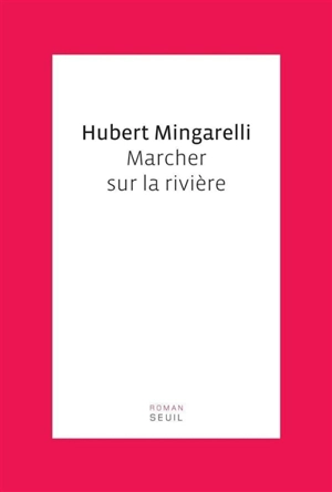 Marcher sur la rivière - Hubert Mingarelli