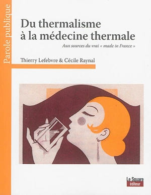 Du thermalisme à la médecine thermale : aux sources du vrai made in France - Thierry Lefebvre