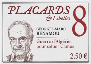 Placards & libelles. Vol. 8. Guerre d'Algérie, pour saluer Camus - Georges-Marc Benamou