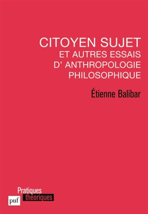 Citoyen sujet et autres essais d'anthropologie philosophique - Etienne Balibar