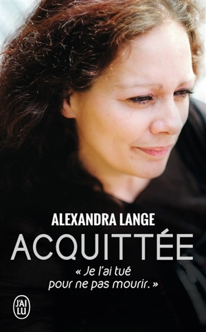 Acquittée : je l'ai tué pour ne pas mourir - Alexandra Lange