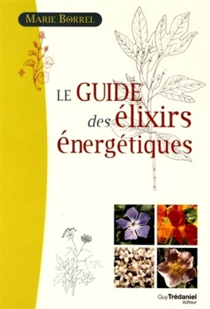 Le guide des élixirs énergétiques - Marie Borrel