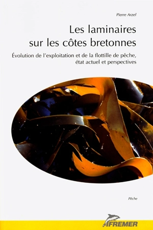 Les laminaires sur les côtes bretonnes : évolution de l'exploitation et de la flotille de pêche, état actuel et perspectives - Pierre Arzel