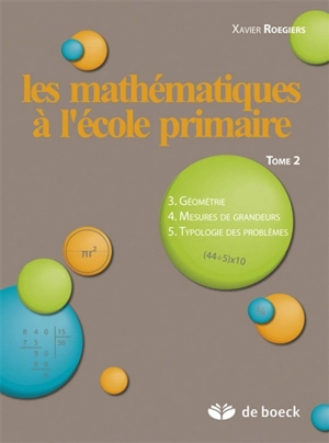 Les mathématiques à l'école primaire. Vol. 2. La géométrie, les mesures de grandeur et la typologie des problèmes - Xavier Roegiers