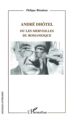 André Dhôtel ou Les merveilles du romanesque - Philippe Blondeau