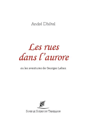 Les rues dans l'aurore ou Les aventures de Georges Leban - André Dhôtel