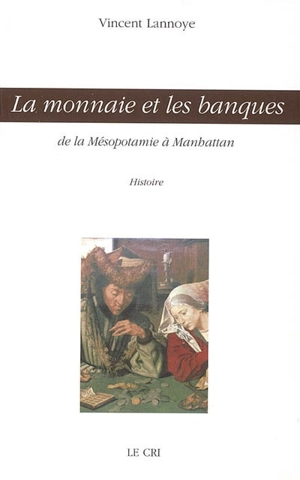 La monnaie et les banques : de la Mésopotamie à Manhattan : histoire - Vincent Lannoye