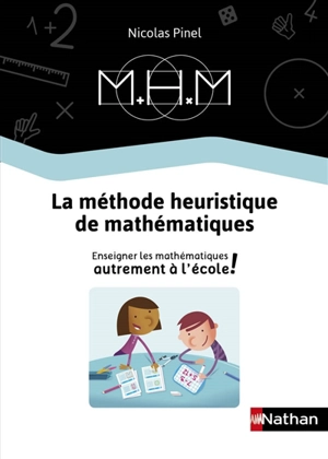 MHM : la méthode heuristique de mathématiques : enseigner les mathématiques autrement à l'école ! - Nicolas Pinel