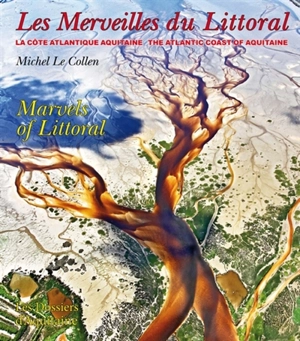 Les merveilles du littoral : la côte atlantique de la Nouvelle-Aquitaine. The marvels of littoral : the Atlantic coast of Nouvelle Aquitaine - Michel Le Collen