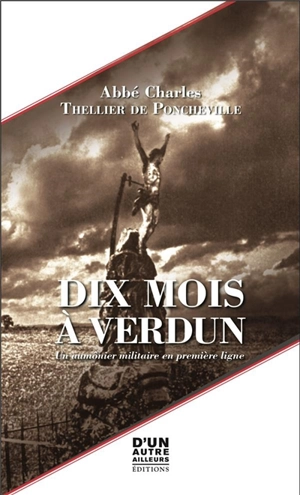 Dix mois à Verdun : un aumônier militaire en première ligne - Charles Thellier de Poncheville