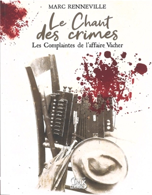 Le chant des crimes : les complaintes de l'affaire Vacher - Marc Renneville