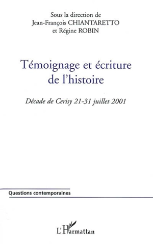 Témoignage et écriture de l'histoire : décade de Cerisy, 21-31 juillet 2001 - Centre culturel international (Cerisy-la-Salle, Manche). Colloque (2001)