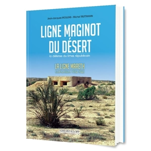La ligne Maginot du désert, la défense du limes républicain : la ligne Mareth, sud-tunisien 1934-1943 - Jean-Jacques Moulins