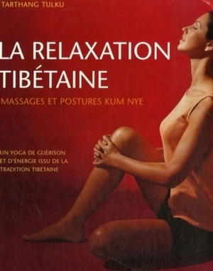 La relaxation tibétaine : massages et postures Kum Nye : un yoga de guérison et d'énergie issu de la tradition tibétaine - Tarthang Tulku