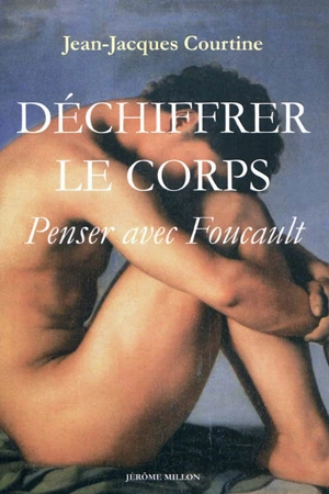 Déchiffrer le corps : penser avec Foucault - Jean-Jacques Courtine