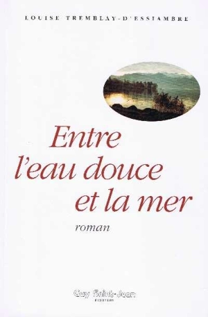 Entre l'eau douce et la mer - Louise Tremblay d'Essiambre