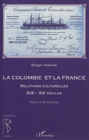 La Colombie et la France : relations culturelles XIXe-XXe siècles - Margot Andrade