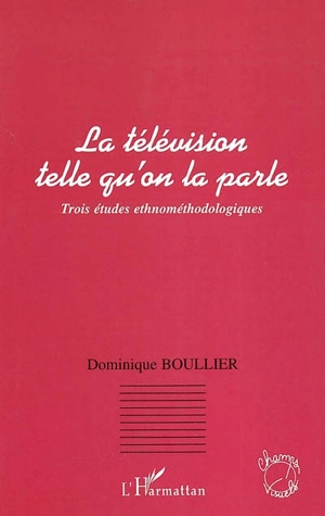 La télévision telle qu'on la parle : trois études ethnologiques - Dominique Boullier