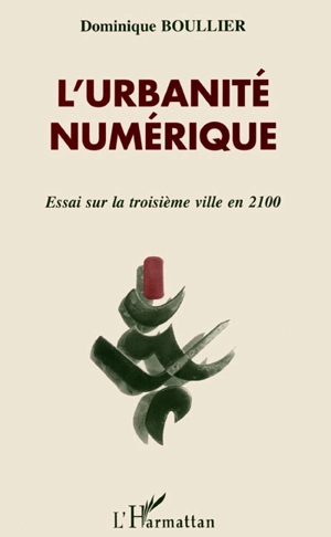 L'urbanité numérique : essai sur la troisième ville en 2100 - Dominique Boullier