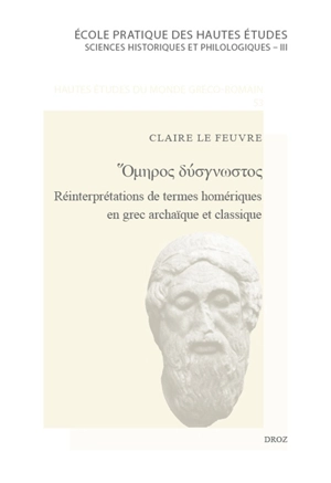 Omèros dysgnostos : réinterprétations de termes homériques en grec archaïque et classique - Claire Le Feuvre