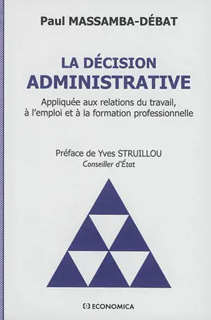 La décision administrative : appliquée aux relations du travail, à l'emploi et à la formation professionnelle - Paul Massamba-Débat