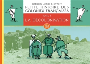 Petite histoire des colonies françaises. Vol. 3. La décolonisation - Grégory Jarry