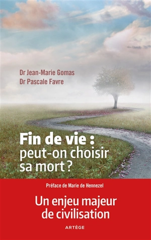 Fin de vie : peut-on choisir sa mort ? : l'euthanasie n'est pas la solution - Jean-Marie Gomas