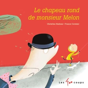 Le chapeau rond de monsieur Melon - Christine Nadeau