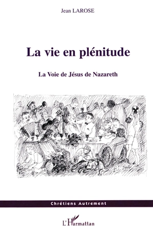 La vie en plénitude : la voie de Jésus de Nazareth - Jean Larose