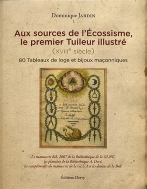 Aux sources de l'écossisme, le premier tuileur illustré (XVIIIe siècle) : 80 tableaux de loge et bijoux maçonniques - Dominique Jardin