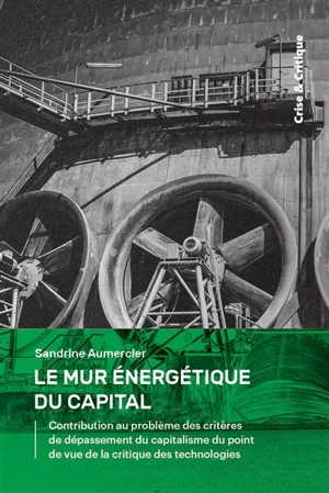 Le mur énergétique du capital : contribution au problème des critères de dépassement du capitalisme du point de vue de la critique des technologies - Sandrine Aumercier