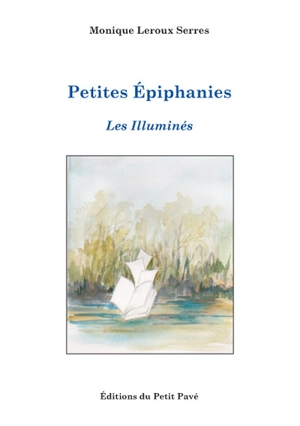 Petites épiphanies : les illuminés - Monique Leroux Serres