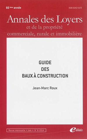 Annales des loyers et de la propriété commerciale, rurale et immobilière, n° 6 (2014). Guide des baux à construction - Jean-Marc Roux