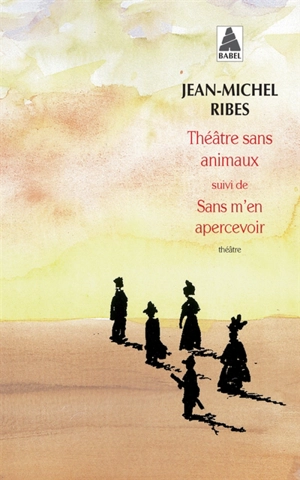 Théâtre sans animaux : huit pièces facétieuses. Sans m'en apercevoir : théâtre en morceaux - Jean-Michel Ribes