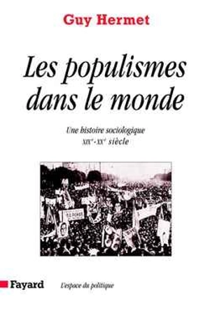 Les populismes dans le monde : une histoire sociologique, XIXe-XXe siècle - Guy Hermet